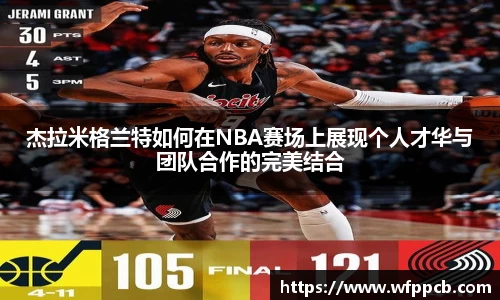 杰拉米格兰特如何在NBA赛场上展现个人才华与团队合作的完美结合