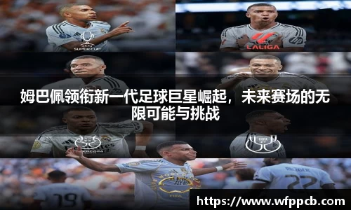 姆巴佩领衔新一代足球巨星崛起，未来赛场的无限可能与挑战