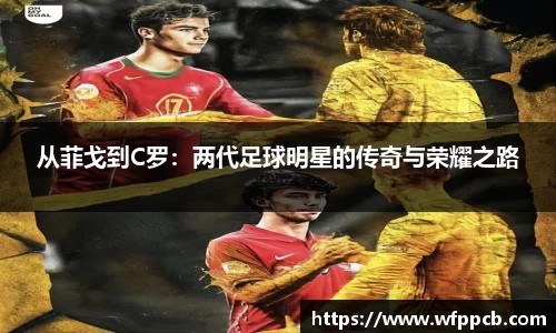 从菲戈到C罗：两代足球明星的传奇与荣耀之路
