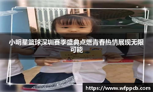 小明星篮球深圳赛季盛典点燃青春热情展现无限可能